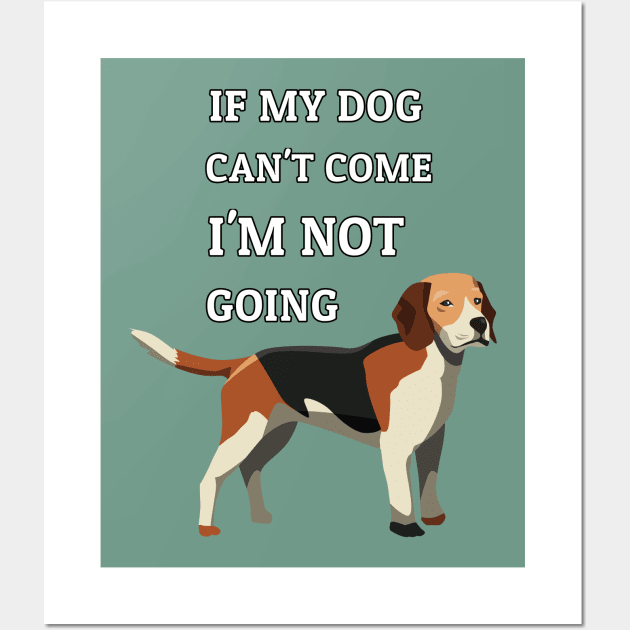 If My Dog Can't Come I'm Not Going Beagle Dogs Lovers Wall Art by klimentina